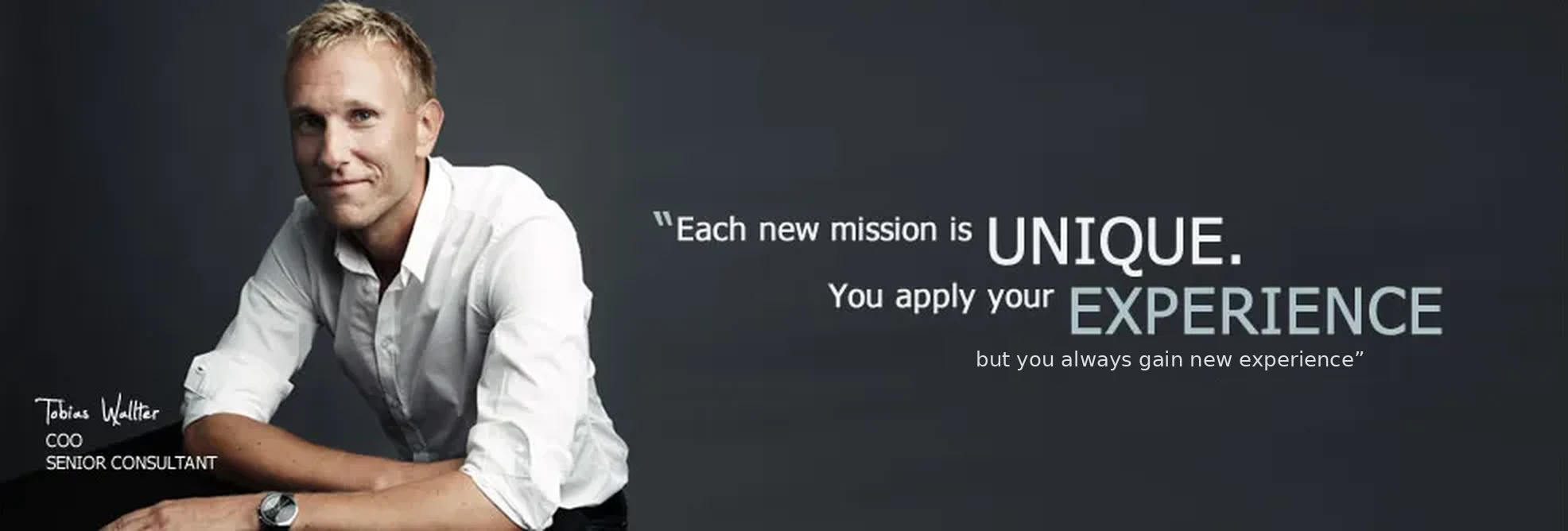 Each new mission is unique. You apply your experience, but you always gain new experience. Portrait of Tobias Wallter, COO and Senior Consultant, with the quote: "Each new mission is unique. You apply your experience, but you always gain new experience."